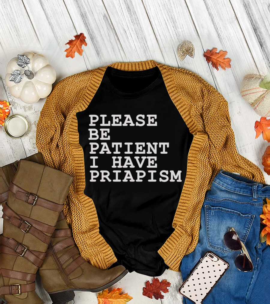 Please Be Patient I Have Priapism Phrase T-Shirt