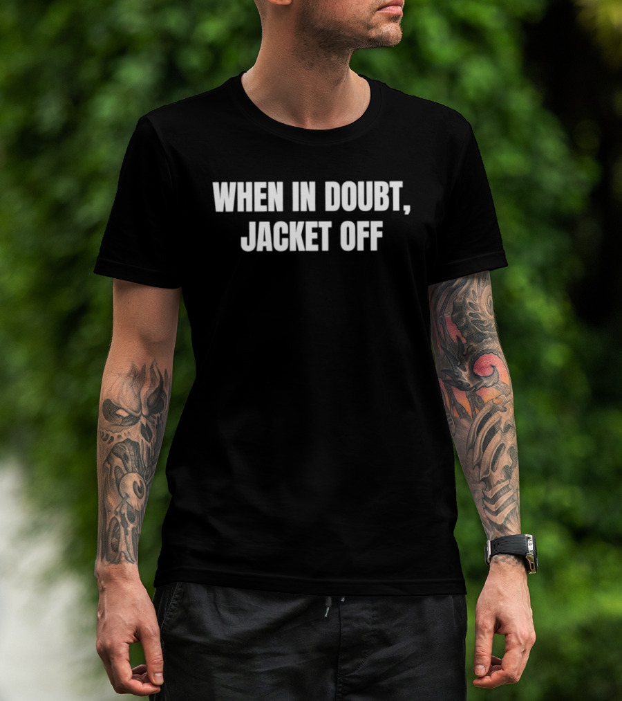 When In Doubt Jacket Off Humor Phrase T-Shirt