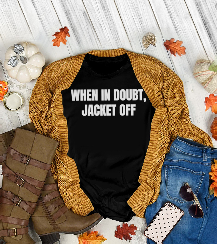 When in Doubt Jacket Off Humor Phrase T-Shirt