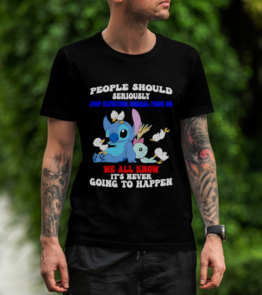Stitch People Should Seriously Stop Expecting Normal We All Know It's Never Going To Happen T-Shirt