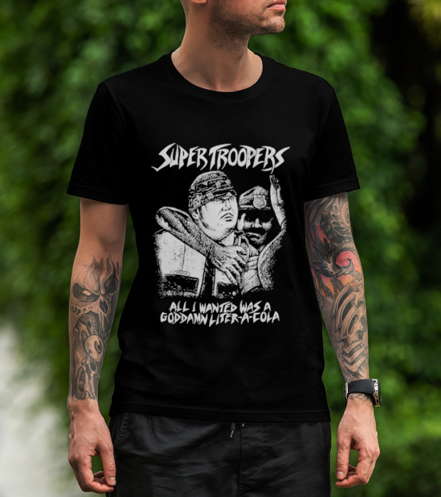 Super Troopers All I Wanted Was A Goddamn Liter A Cola T-Shirt