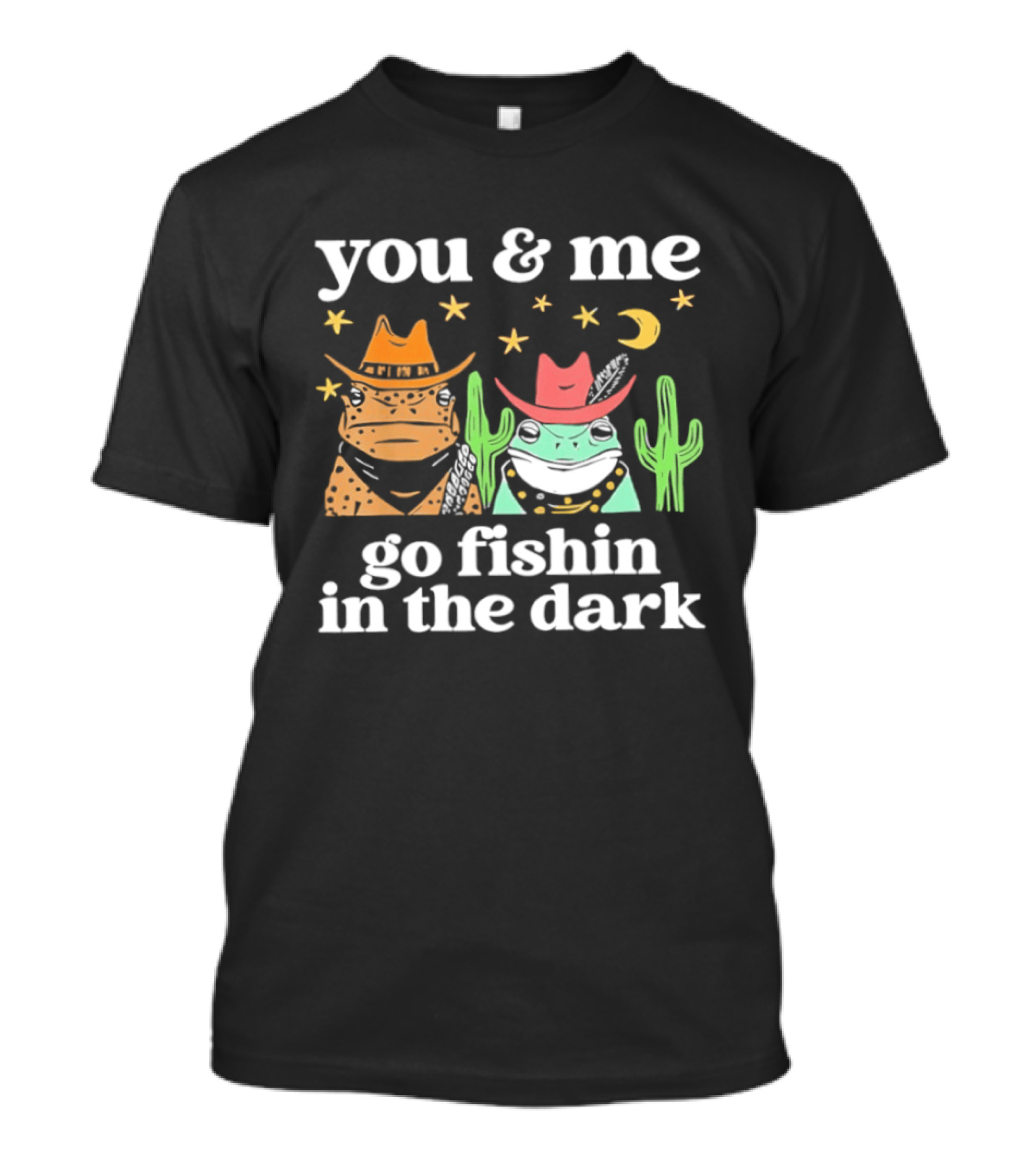 You And Me Go Fishin In The Dark Cowboy Frogs Cactus Moon Stars T-Shirt