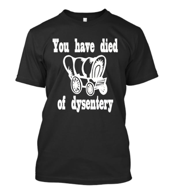 You Have Died Of Dysentery Classic Oregon Trail Game Reference T-Shirt