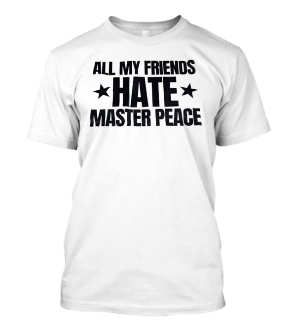All My Friends Hate Master Peace Text With Stars T-Shirt
