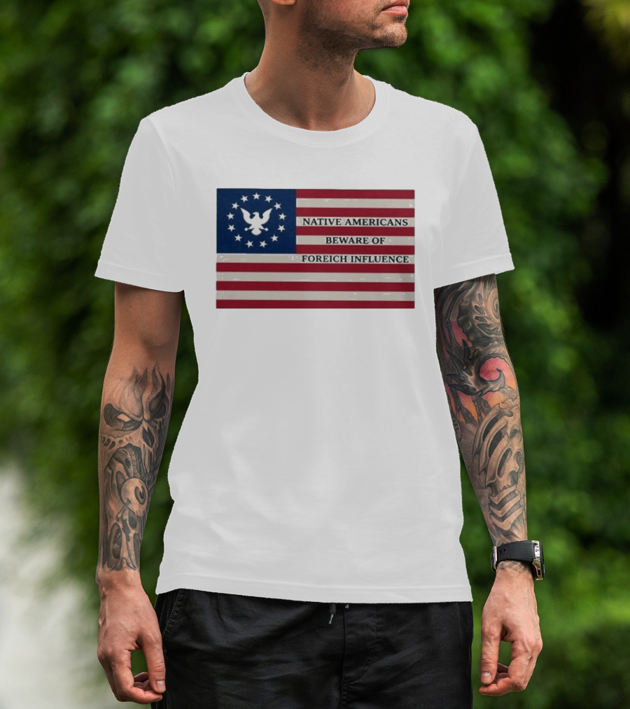 Native Americans Beware Of Foreign Influence Flag With Eagle And Stars T-Shirt