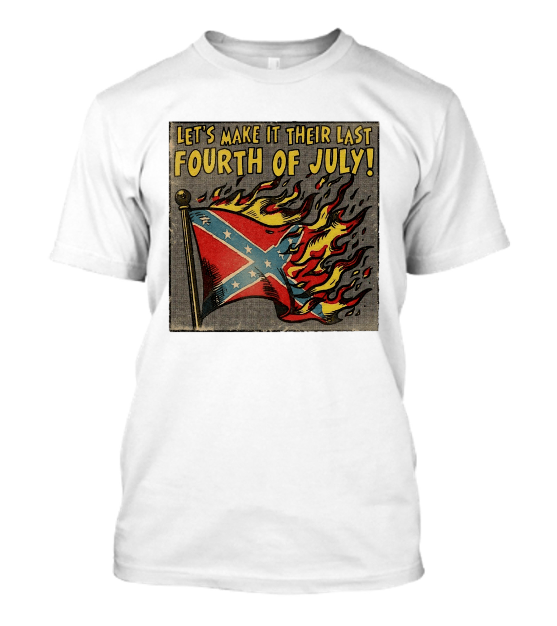 Let's Make It Their Last Fourth Of July Confederate Flag Burning T-Shirt