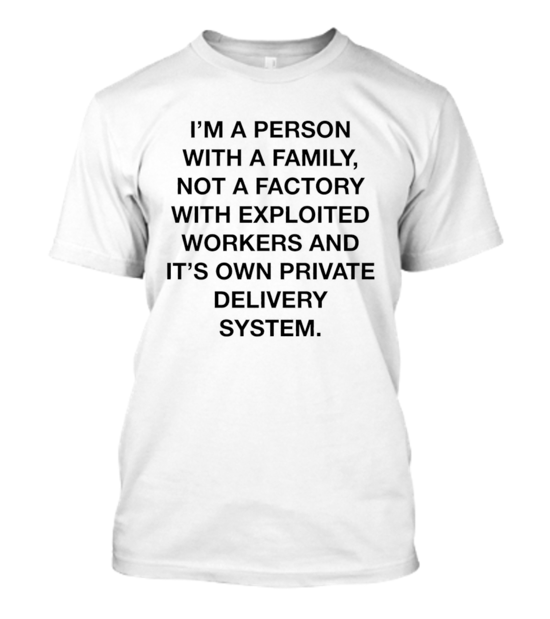 I'm A Person With A Family Not A Factory With Exploited Workers And Its Own Private Delivery System T-Shirt