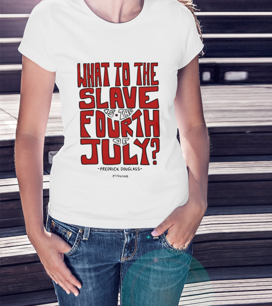 What To The Slave Is The Fourth Of July Frederick Douglass T-Shirt