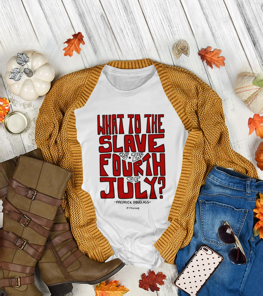 What to the Slave Is the Fourth of July Frederick Douglass T-Shirt