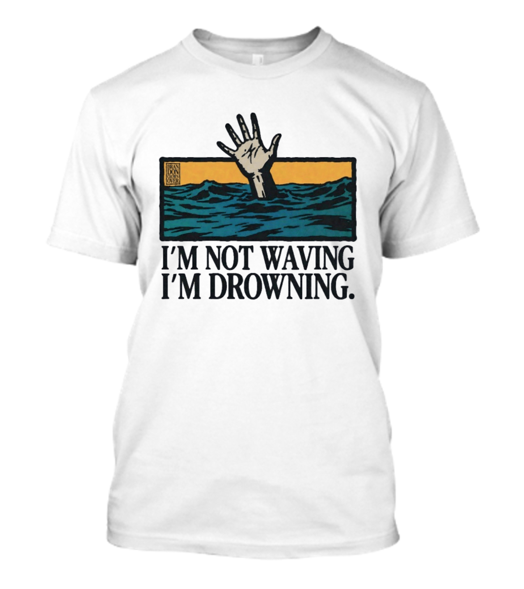 I'm Not Waving I'm Drowning Hand In Water Brandon Over T-Shirt