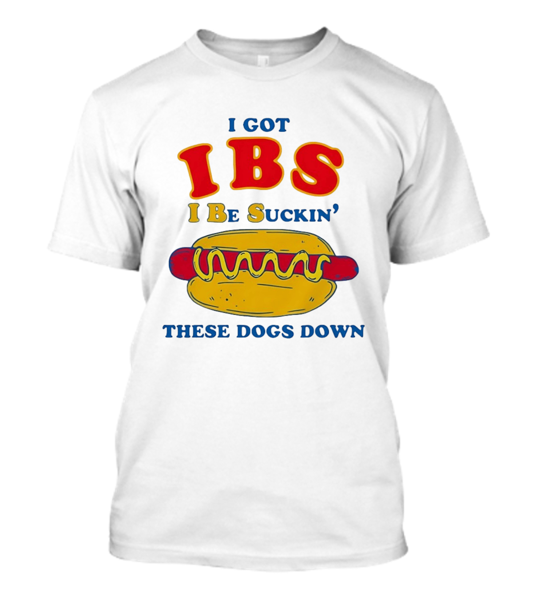 I Got IBS I Be Suckin These Dogs Down Hot Dog T-Shirt
