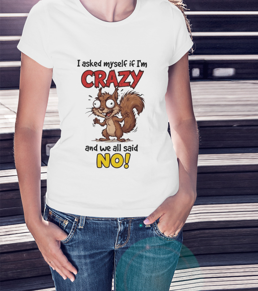 Squirrel I Asked Myself If I'm Crazy We All Said No T-Shirt