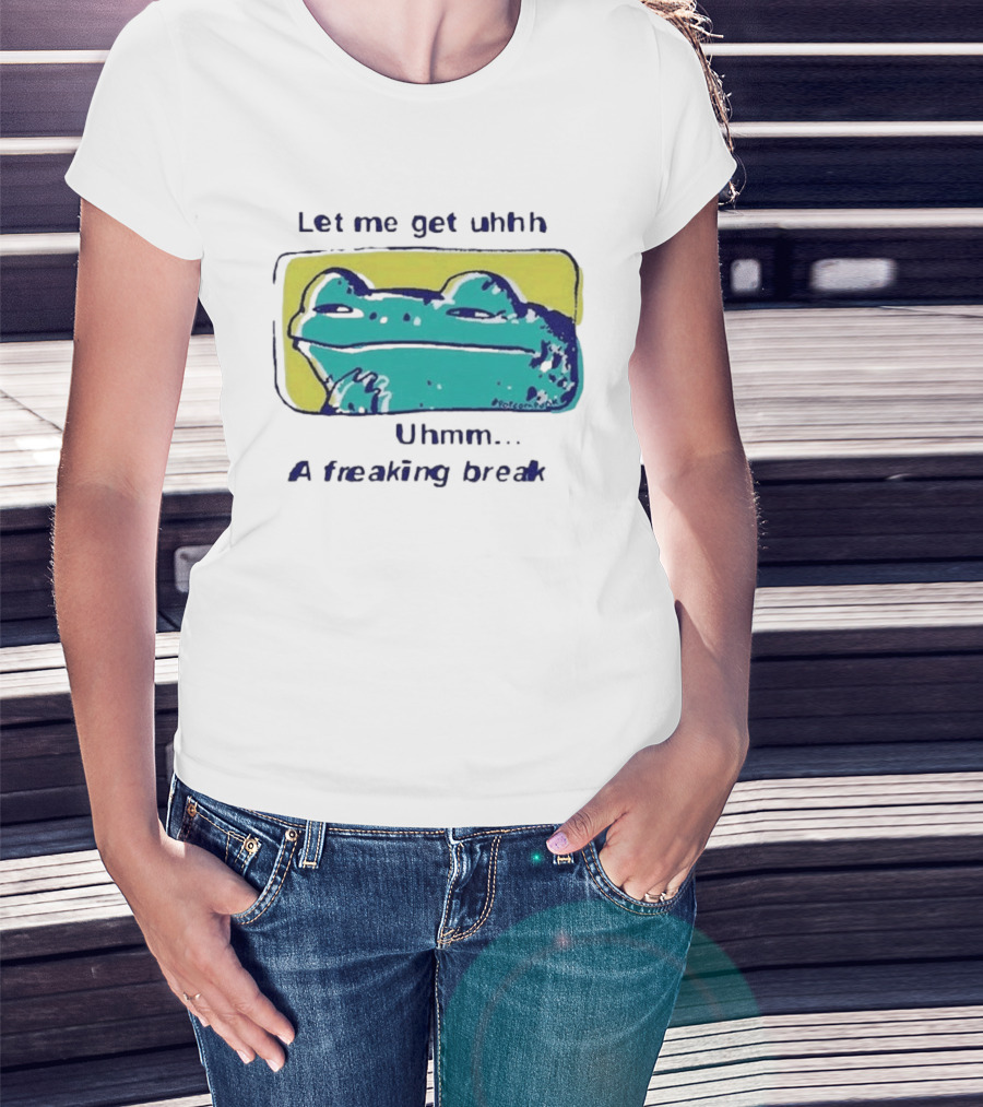 Let Me Get Uhhh Uhmm A Freaking Break Meme Frog T-Shirt