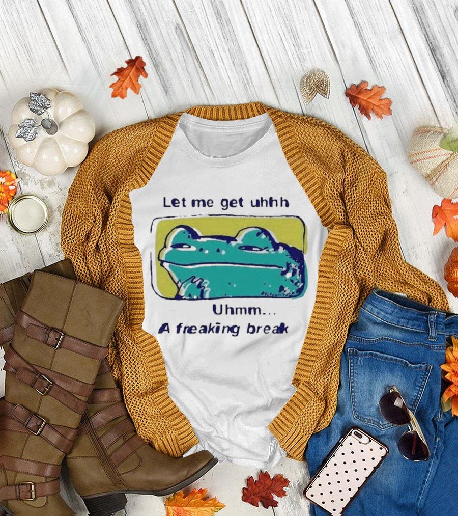 Let Me Get Uhhh Uhmm A Freaking Break Meme Frog T-Shirt