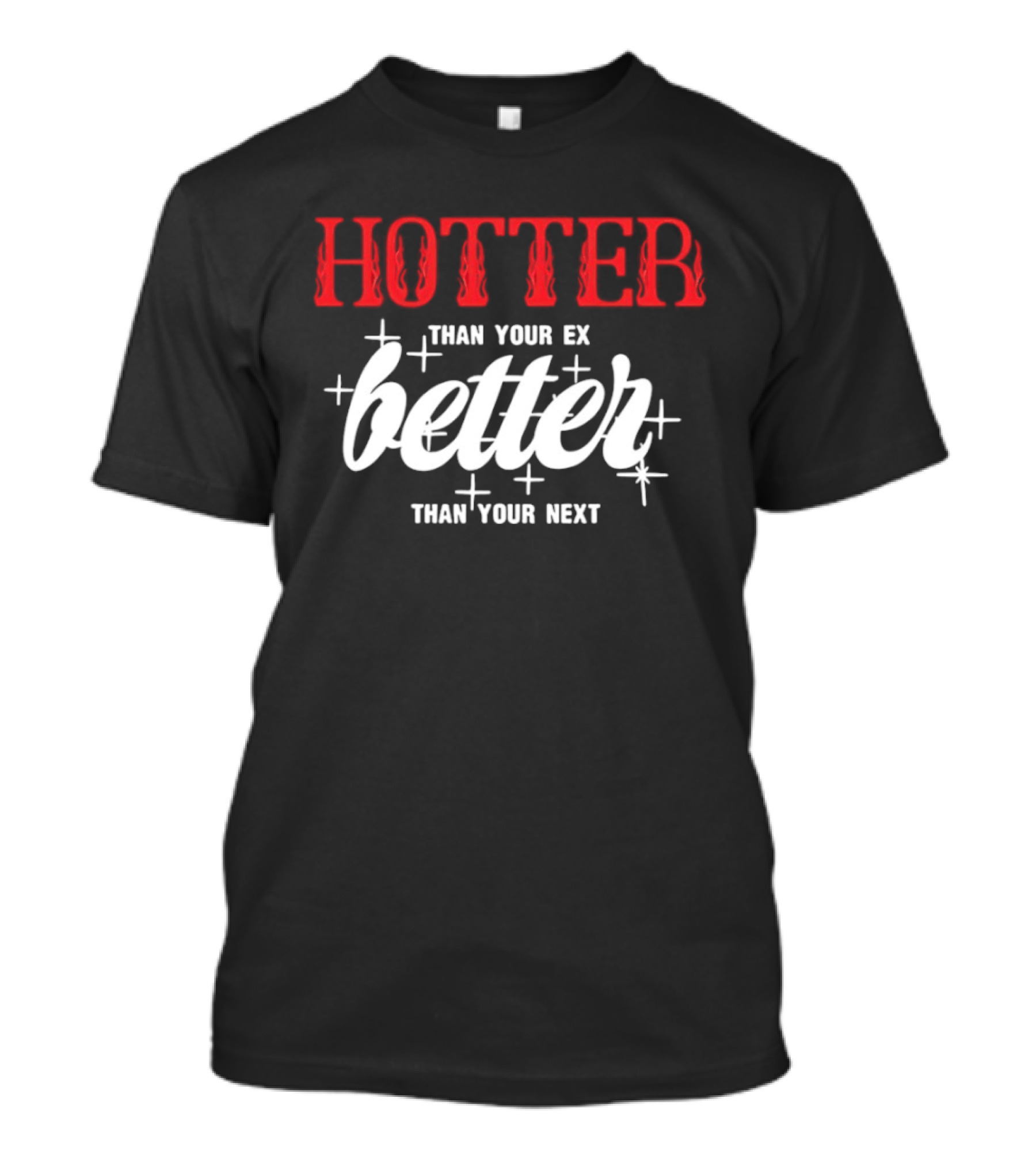 Hotter Than Your Ex Better Than Your Next Stars T-Shirt