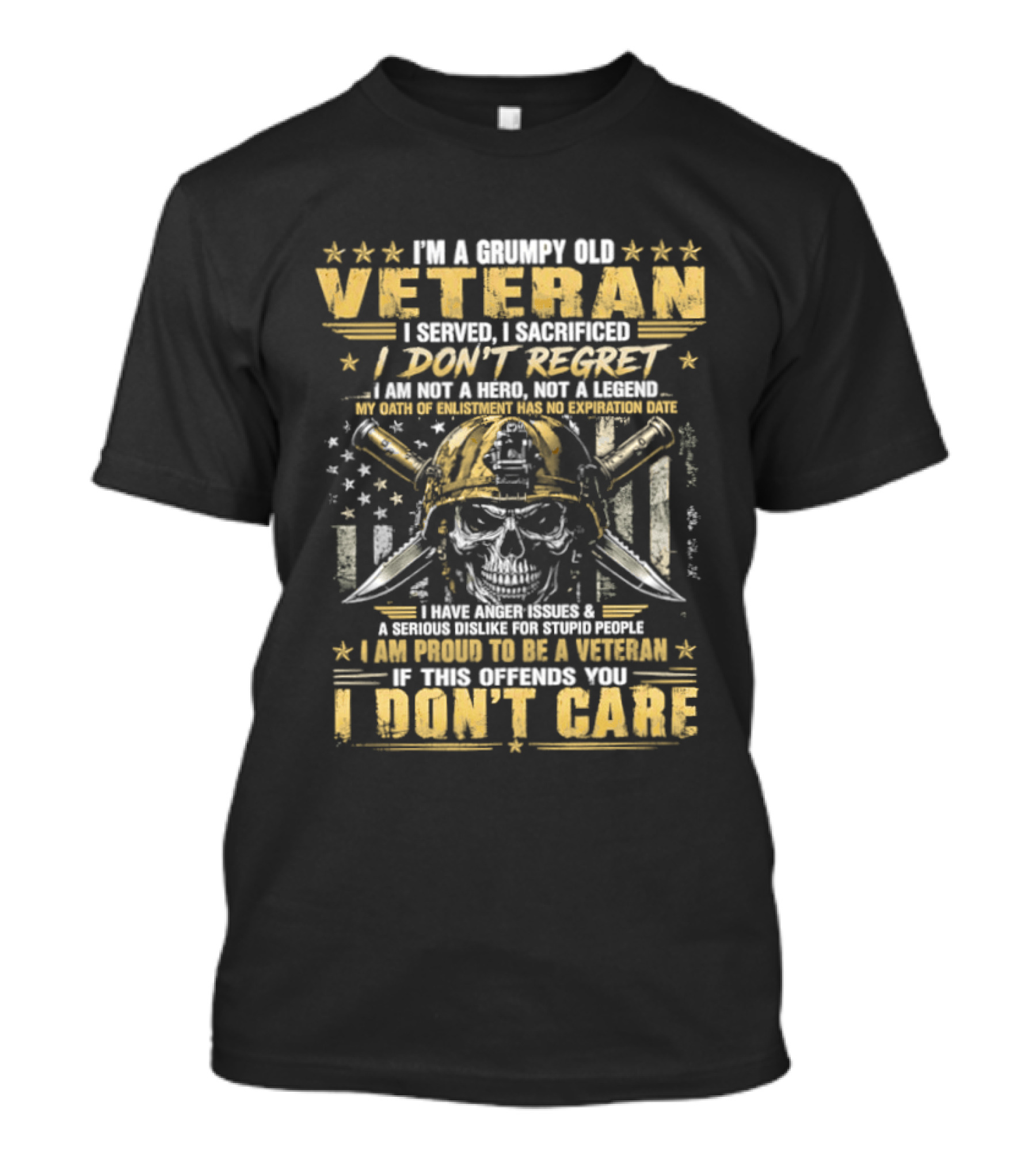 I'm A Grumpy Old Veteran I Served I Sacrificed I Don't Regret Proud To Be A Veteran Of This Country I Don't Care T-Shirt