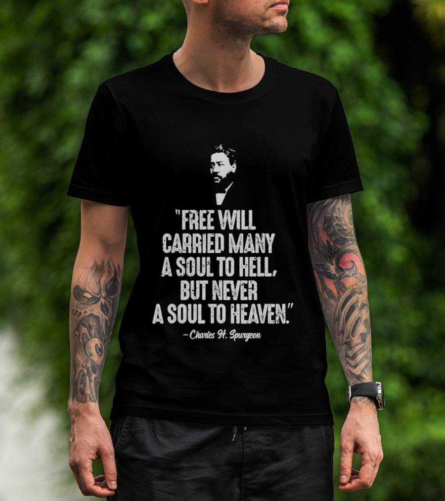 Charles H. Spurgeon Quote Free Will Carried Many A Soul To Hell But Never A Soul To Heaven T-Shirt