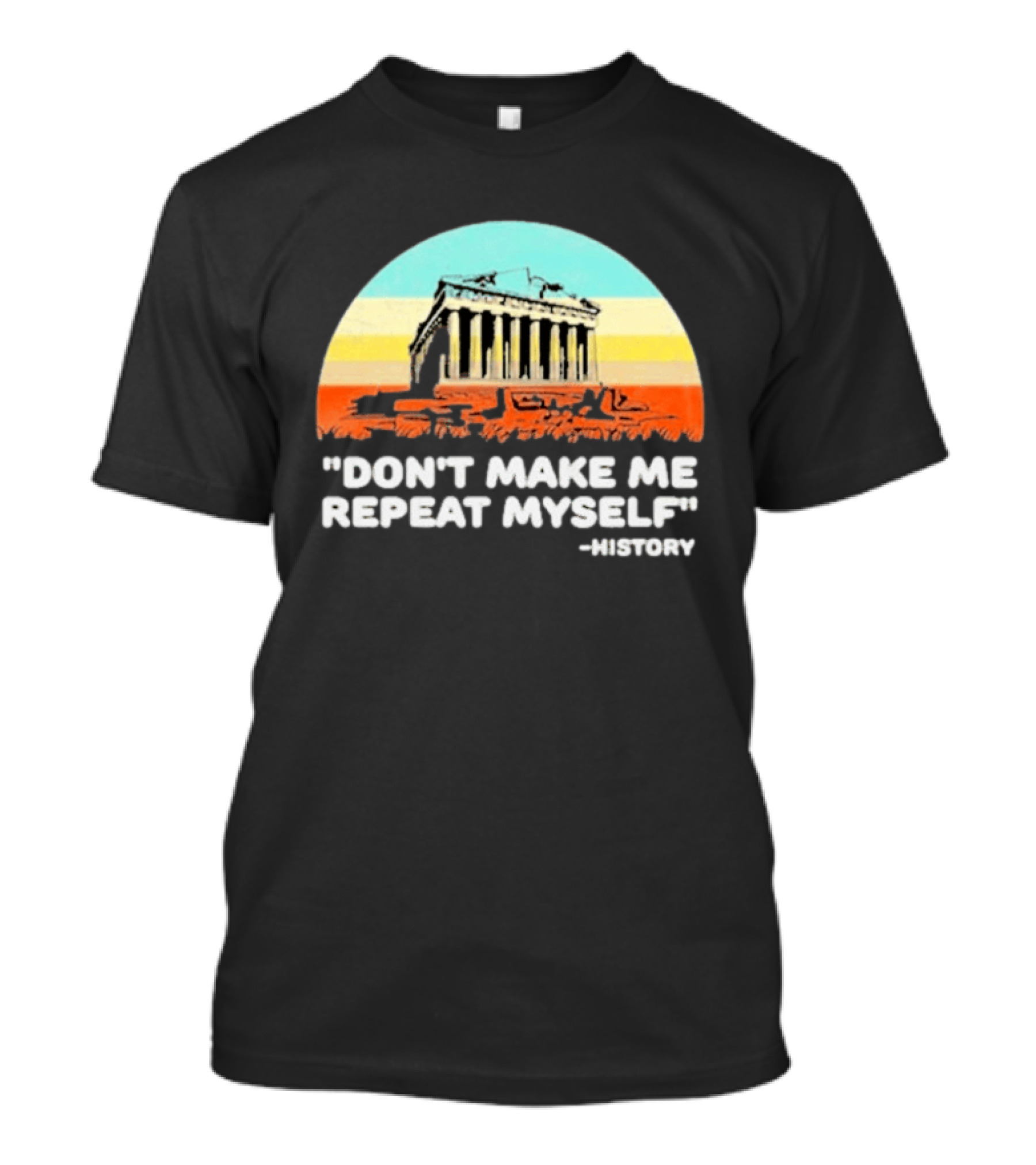 Don't Make Me Repeat Myself History Parthenon T-Shirt