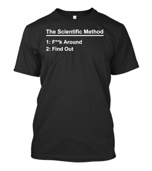 The Scientific Method F**k Around Find Out Humor T-Shirt
