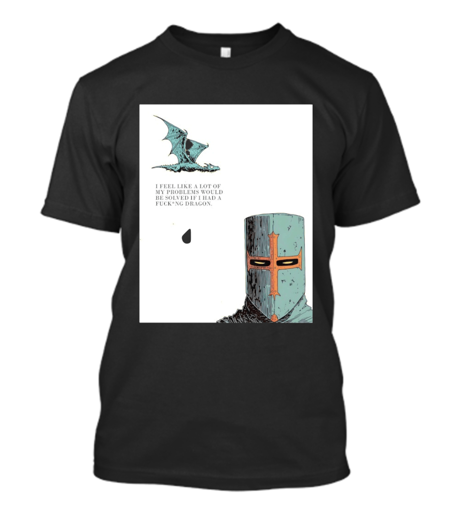 Knight Crusader I Feel Like A Lot Of My Problems Would Be Solved If I Had A Dragon T-Shirt