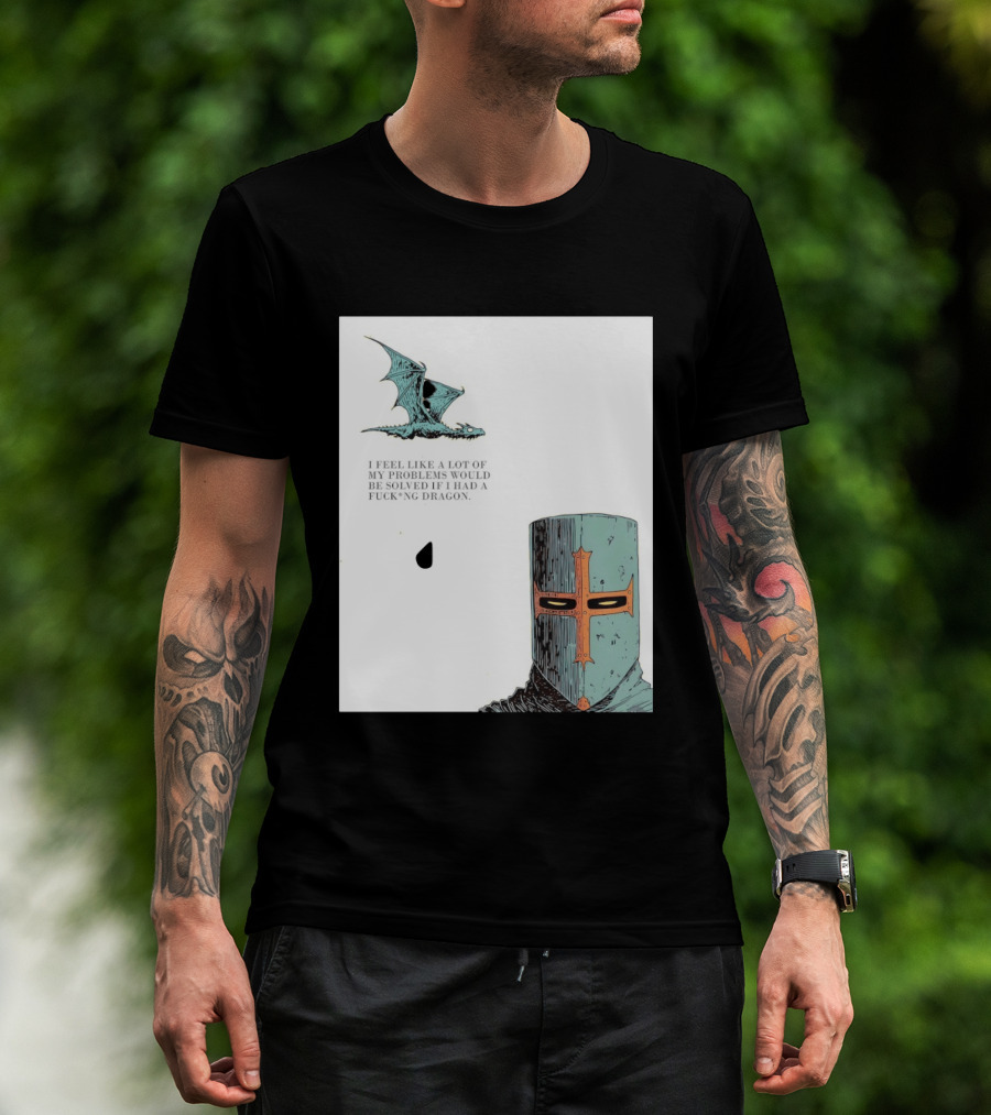Knight Crusader I Feel Like A Lot Of My Problems Would Be Solved If I Had A Dragon T-Shirt