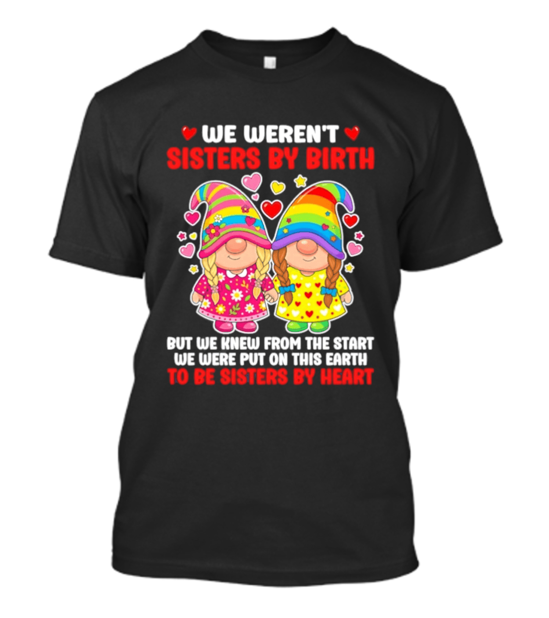 Gnomes We Weren't Sisters By Birth But We Knew From The Start We Were Put On This Earth To Be Sisters By Heart T-Shirt