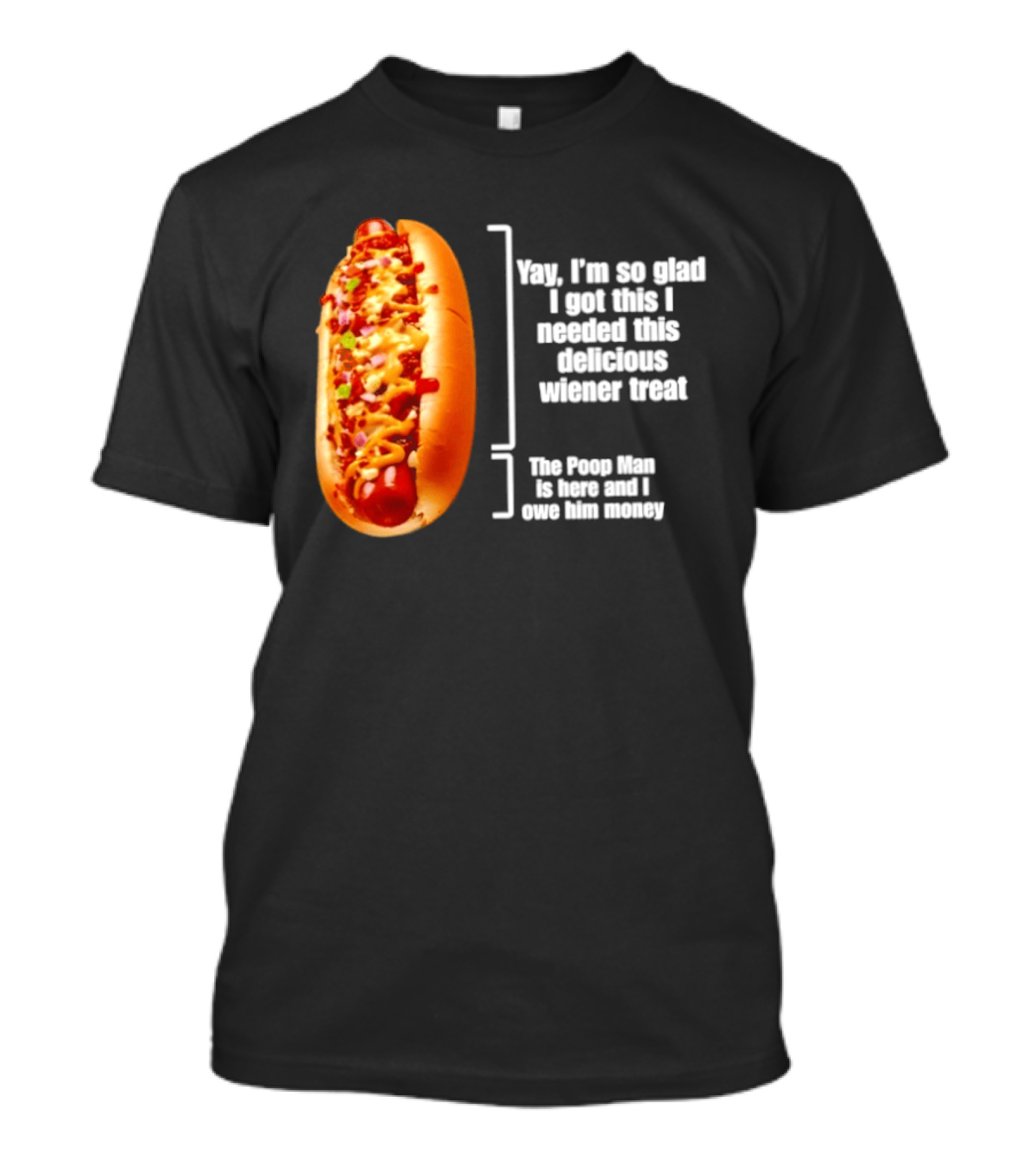 Love That Hot Dog Until It Doesn't Love You Yep I'm So Glad I Got This I Needed This Delicious Wiener Treat The Pizza Man Is Here Can I Give Him Money T-Shirt