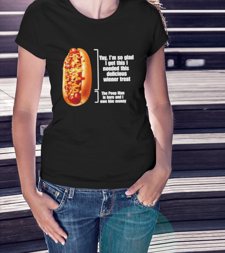 Love That Hot Dog Until It Doesn't Love You Yep I'm So Glad I Got This I Needed This Delicious Wiener Treat The Pizza Man Is Here Can I Give Him Money T-Shirt
