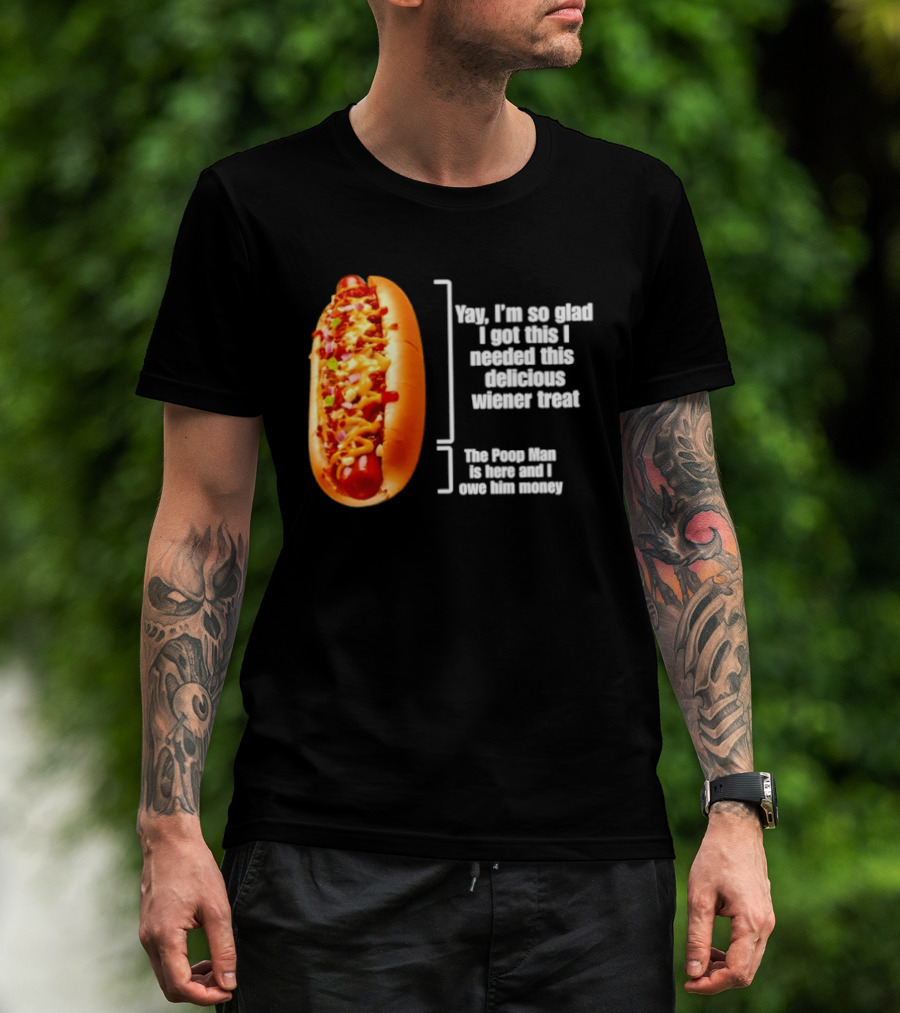 Love That Hot Dog Until It Doesn't Love You Yep I'm So Glad I Got This I Needed This Delicious Wiener Treat The Pizza Man Is Here Can I Give Him Money T-Shirt