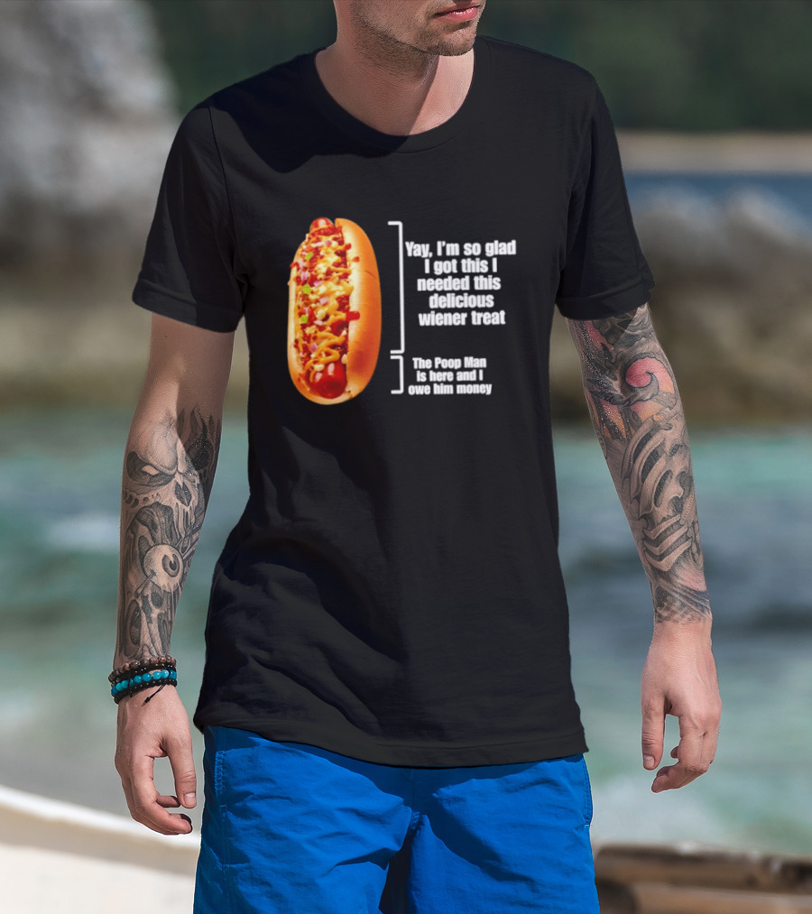 Love That Hot Dog Until It Doesn't Love You Yep I'm So Glad I Got This I Needed This Delicious Wiener Treat The Pizza Man Is Here Can I Give Him Money T-Shirt