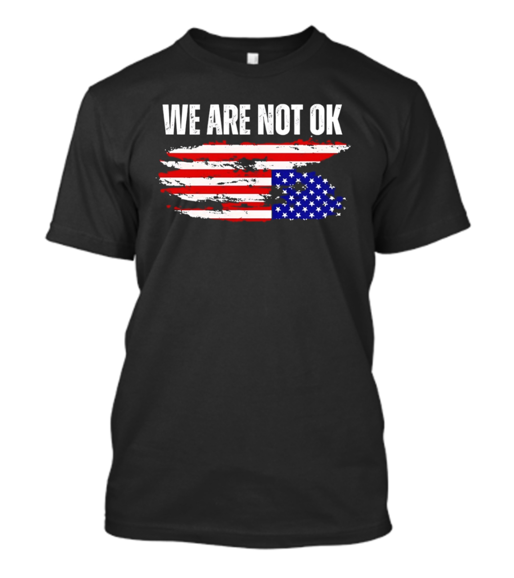 We Are Not OK American Flag Patriotic Protest Sentiment T-Shirt