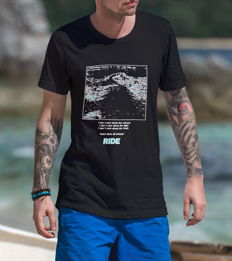 Ride Band I Don't Care About The Colours Light Truth Leave Them All Behind T-Shirt