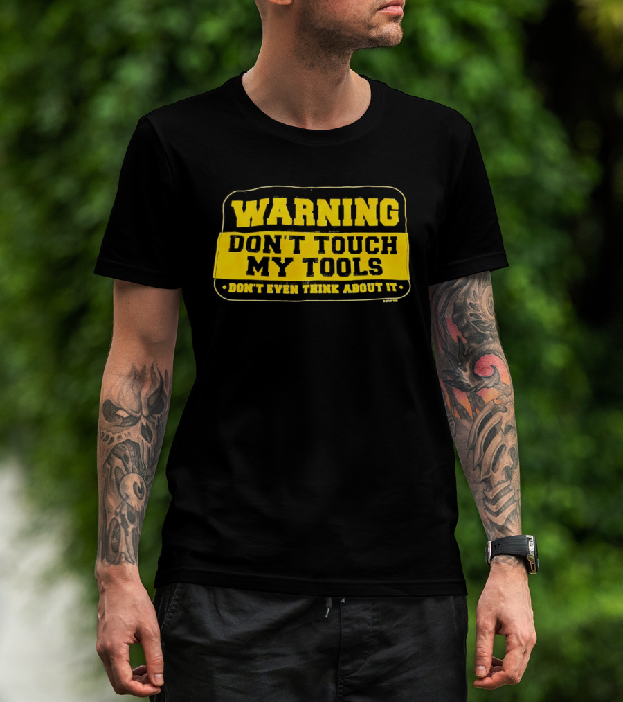 Warning Don't Touch My Tools Don't Even Think About It T-Shirt
