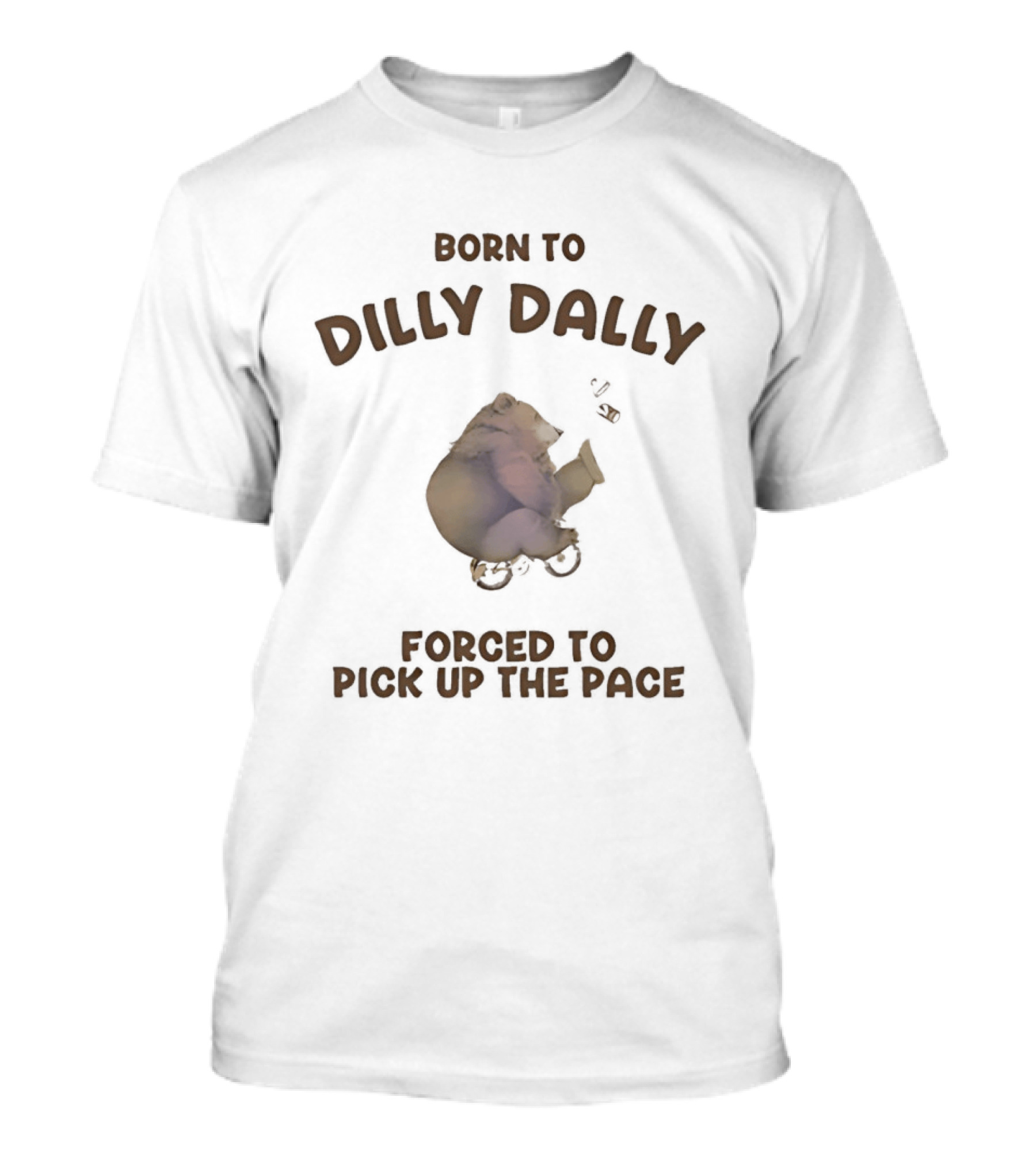 Born To Dilly Dally Bear Riding Bicycle Forced To Pick Up The Pace T-Shirt
