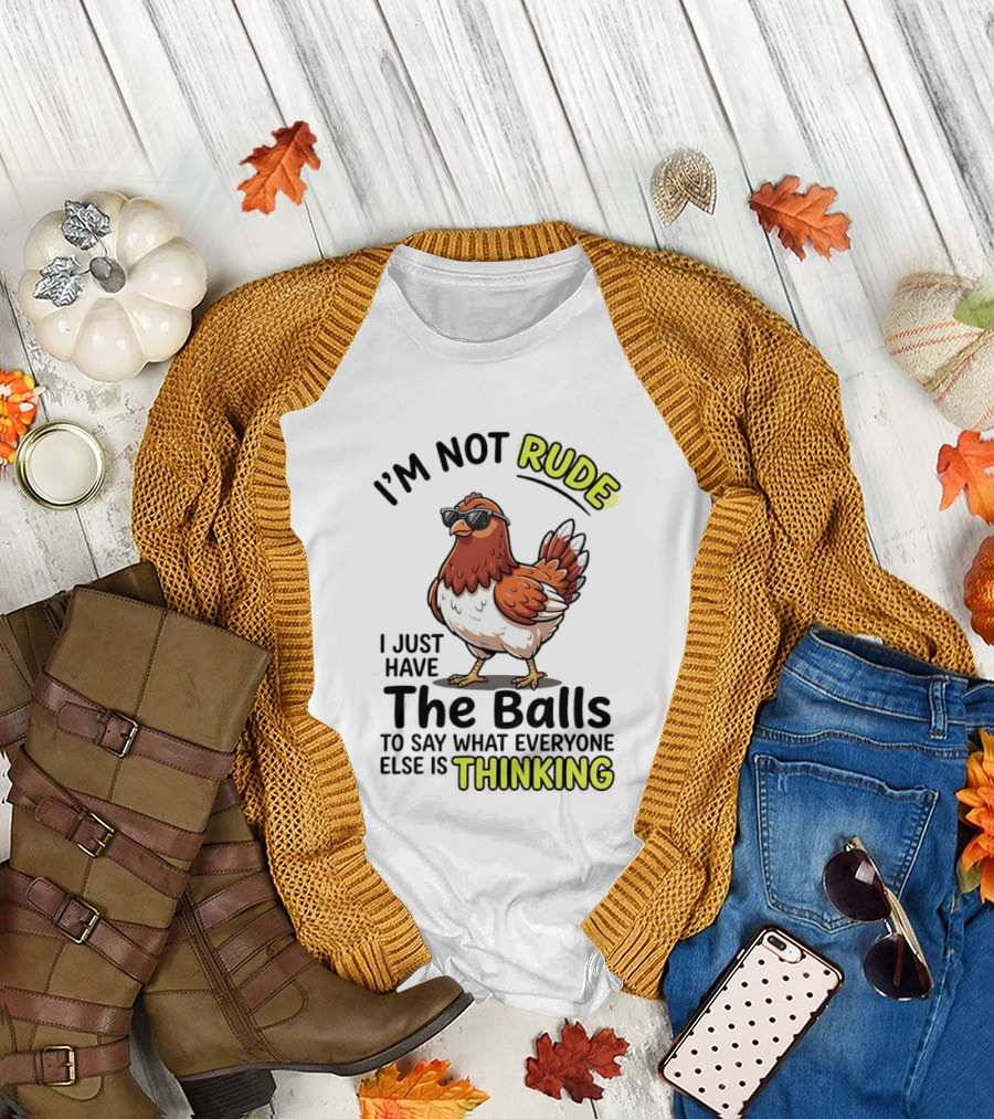 I'm Not Rude I Just Have The Balls To Say What Everyone Else Is Thinking Chicken Wearing Sunglasses T-Shirt