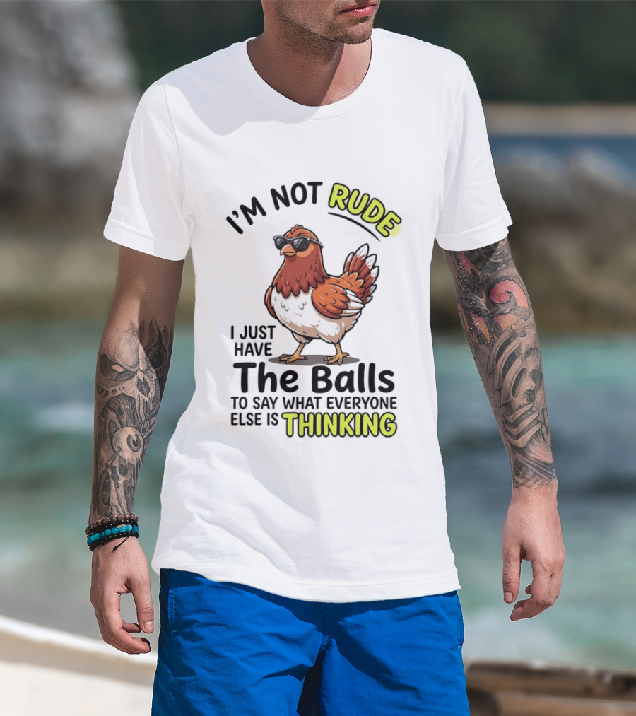 I'm Not Rude I Just Have The Balls To Say What Everyone Else Is Thinking Chicken Wearing Sunglasses T-Shirt