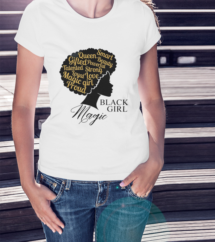 Black Girl Magic Queen Beauty Proud Gifted Talented Strong Loyal Love Smart Powerful T-Shirt