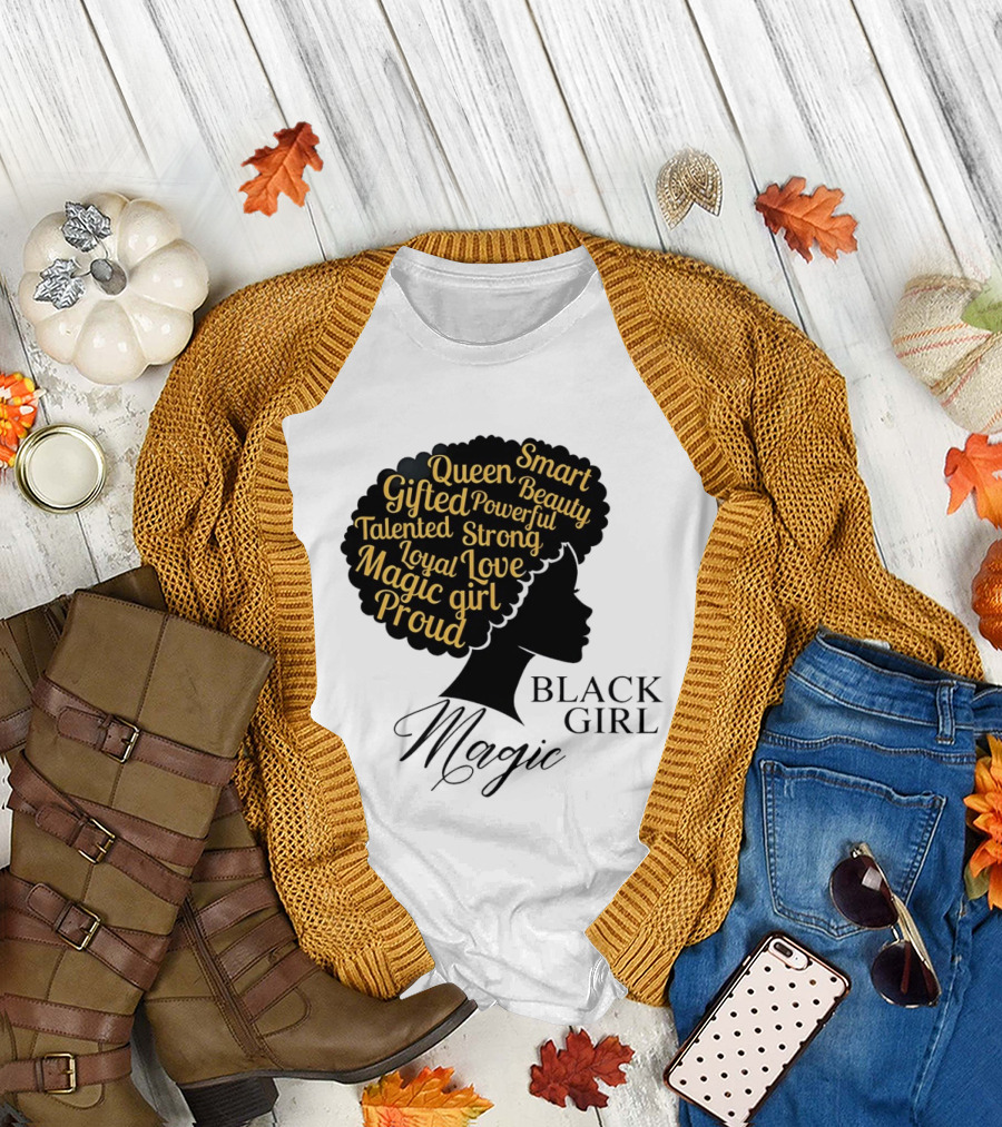 Black Girl Magic Queen Beauty Proud Gifted Talented Strong Loyal Love Smart Powerful T-Shirt