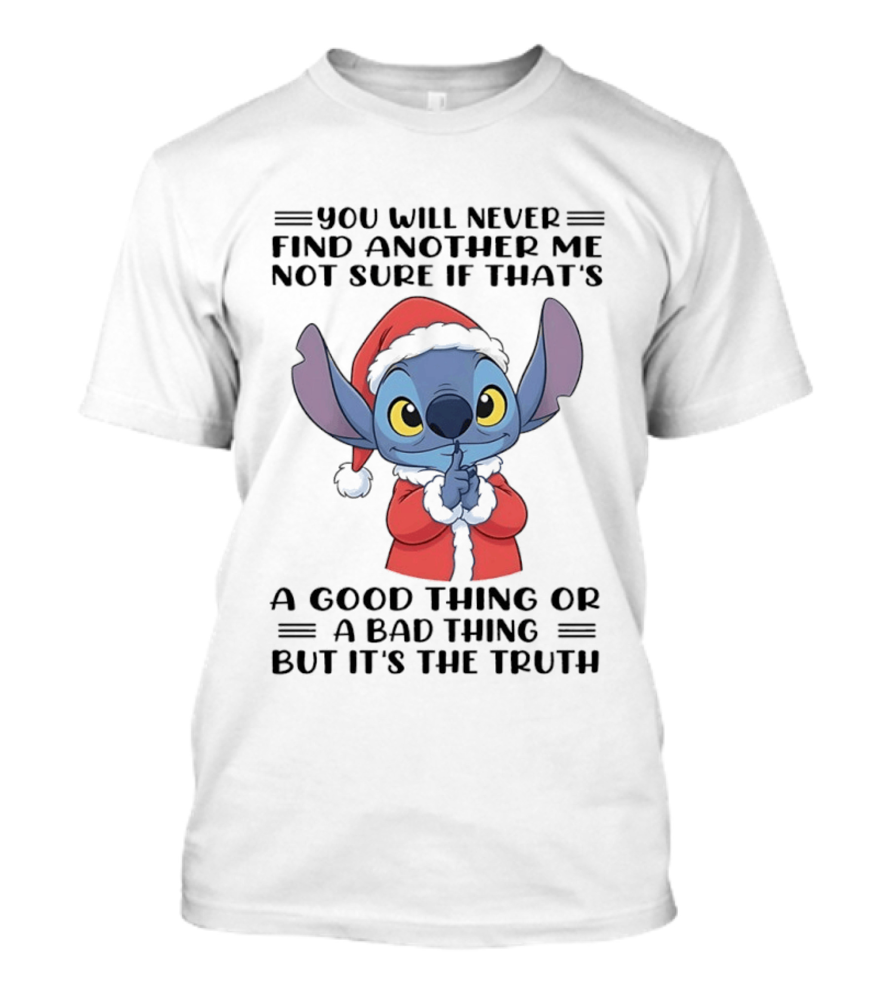 You Will Never Find Another Me Not Sure If That's A Good Thing Or A Bad Thing But It's The Truth Stitch Santa Outfit T-Shirt
