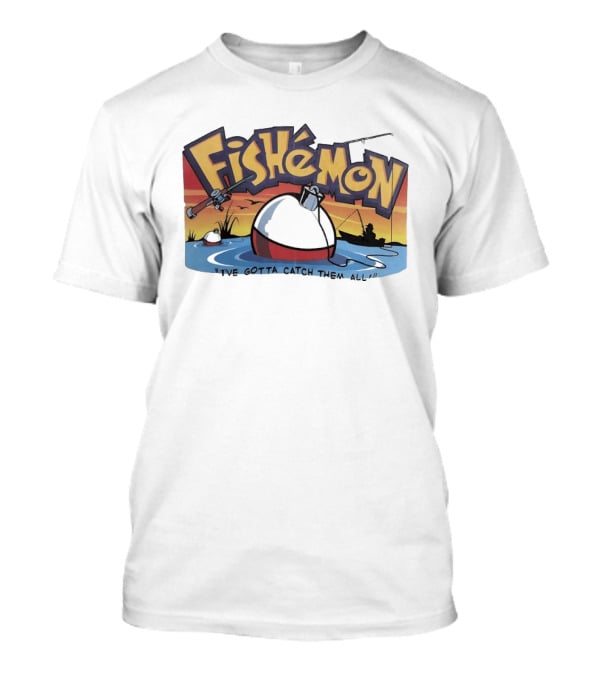 Fishemon I've Gotta Catch Them All Fishing Fun With Rod And Bobber T-Shirt