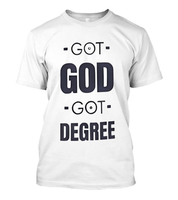 Got God Got Degree Religious Inspirational T-Shirt