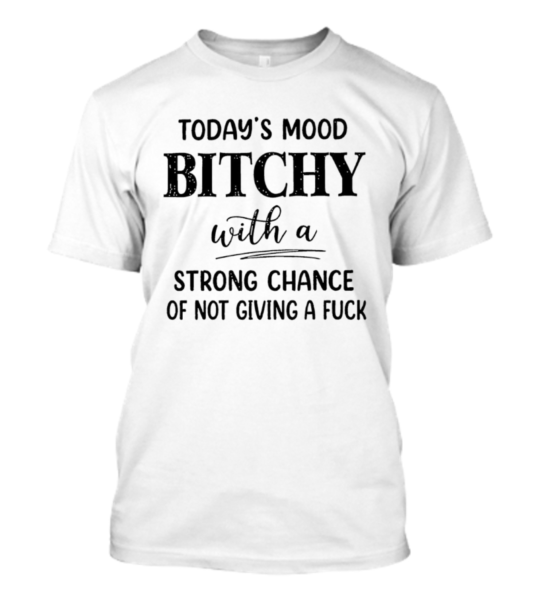 Today's Mood Bitchy With A Strong Chance Of Not Giving A Fuck T-Shirt