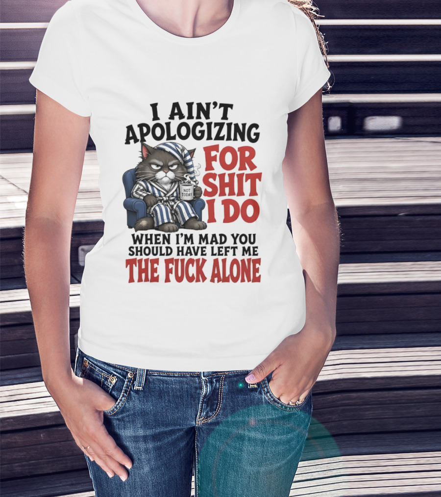 I Ain't Apologizing For Shit I Do When I'm Mad You Should Have Left Me The Fuck Alone Cat In Pajamas Smoking Cup T-Shirt
