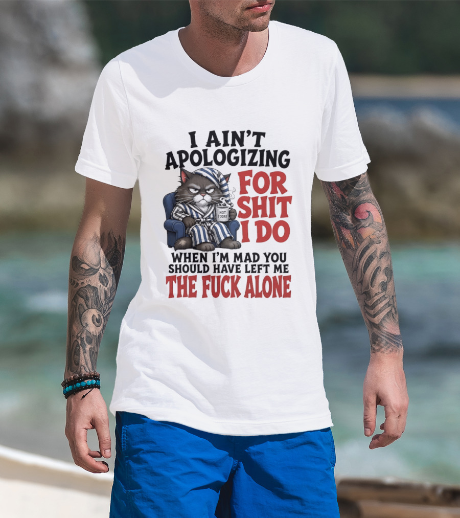 I Ain't Apologizing For Shit I Do When I'm Mad You Should Have Left Me The Fuck Alone Cat In Pajamas Smoking Cup T-Shirt