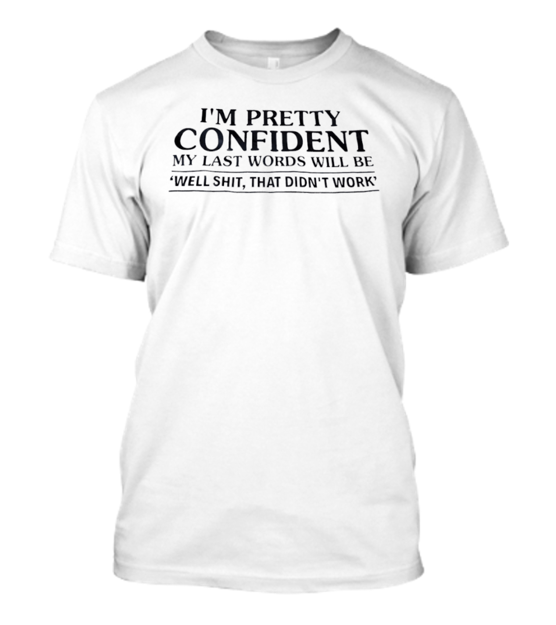 I'm Pretty Confident My Last Words Will Be Well Shit That Didn't Work T-Shirt