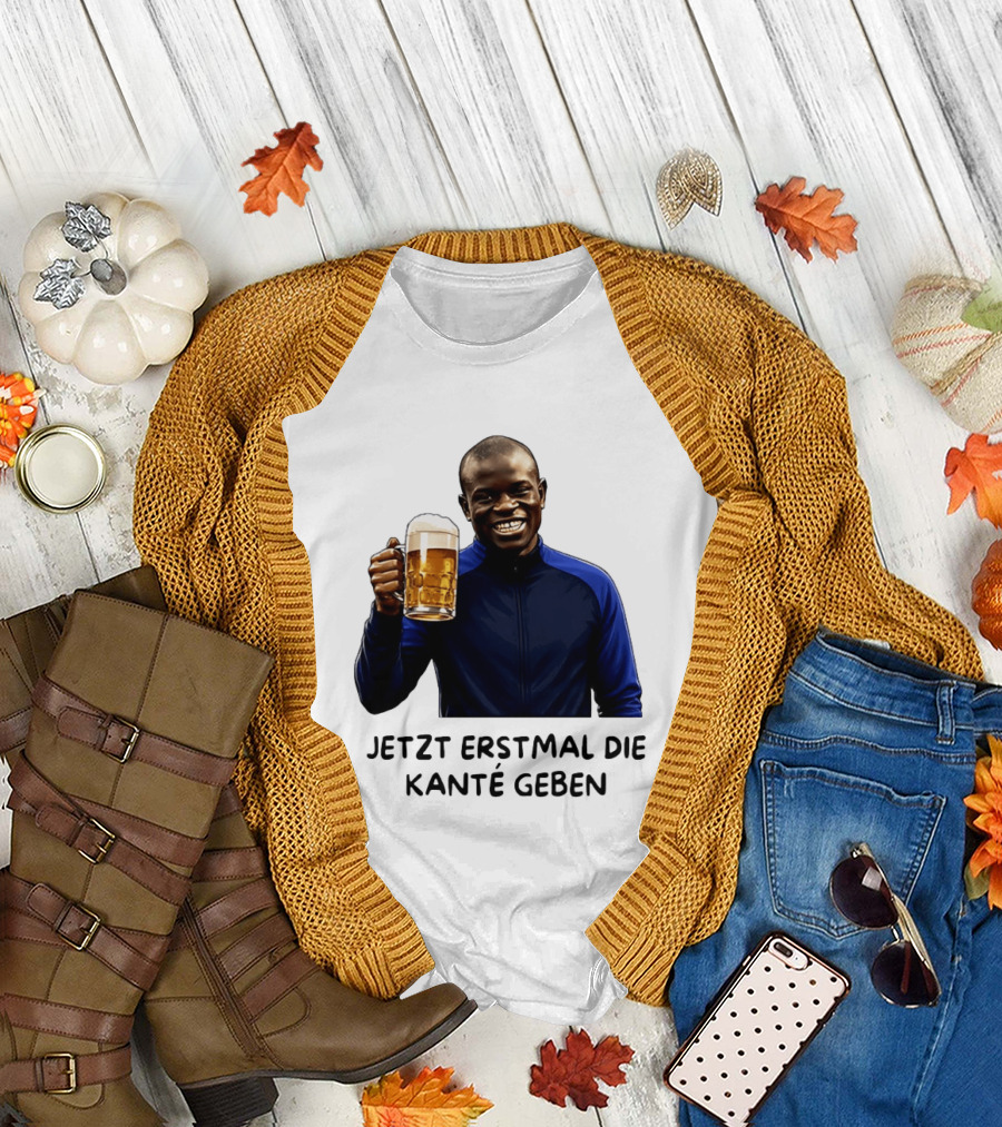 Jetzt Erstmal Die Kanté Geben N'Golo Kante Chelsea T-Shirt
