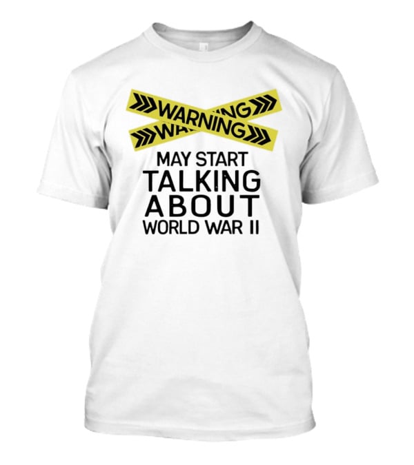 Warning May Start Talking About World War II T-Shirt