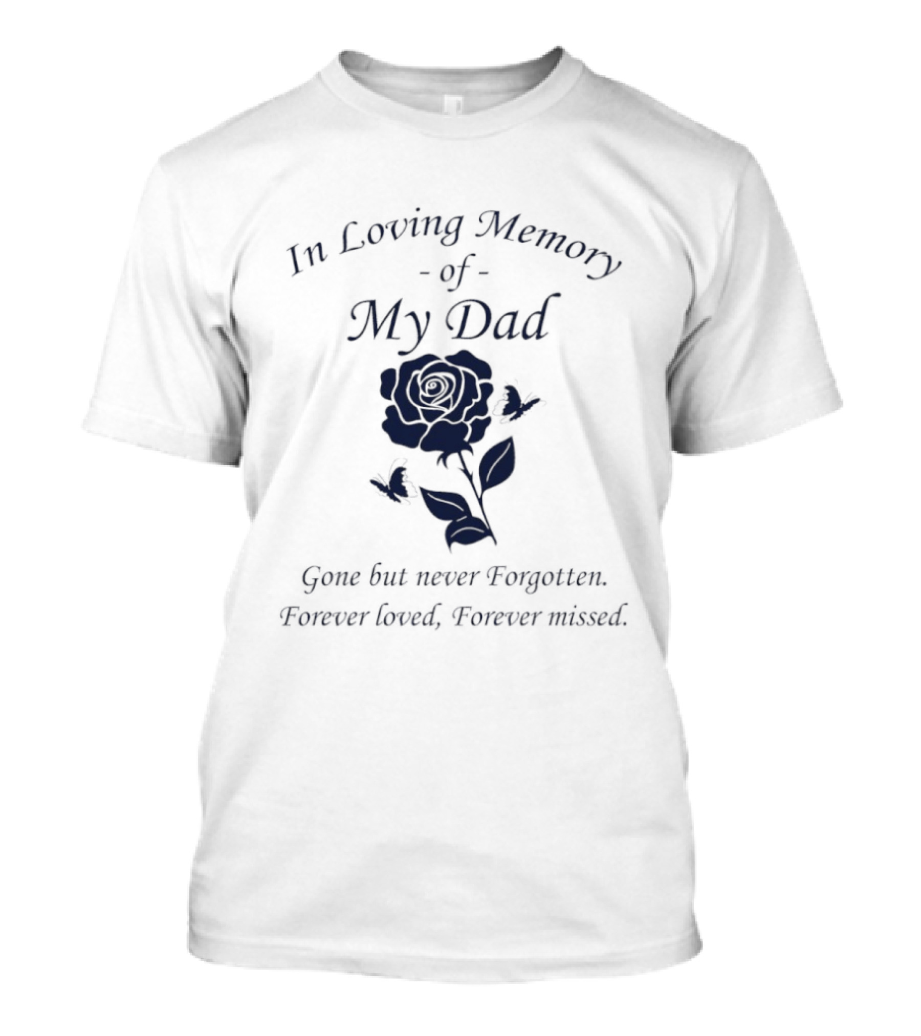 In Loving Memory Of My Dad Gone But Never Forgotten Forever Loved Forever Missed Rose T-Shirt