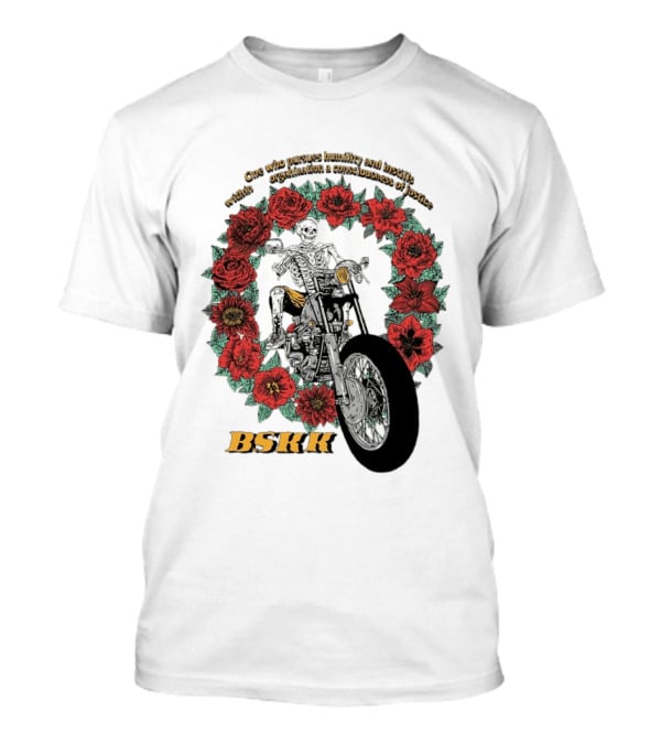 One Who Pursues Humility Instills Consciousness Of Justice Skeleton Motorcycle Roses BSKK T-Shirt
