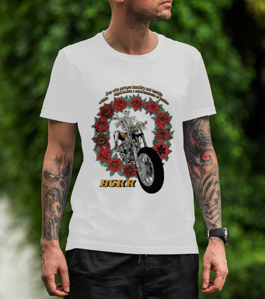 One Who Pursues Humility Instills Consciousness Of Justice Skeleton Motorcycle Roses BSKK T-Shirt